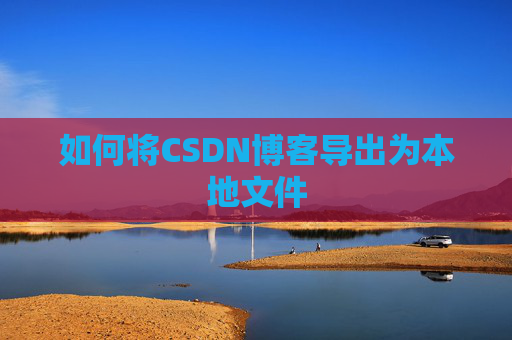 如何将CSDN博客导出为本地文件