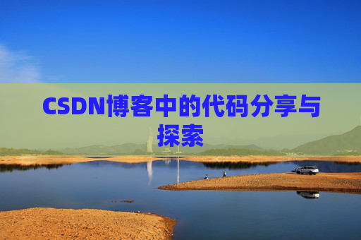 CSDN博客中的代码分享与探索 CSDN博客中的代码分享与探索